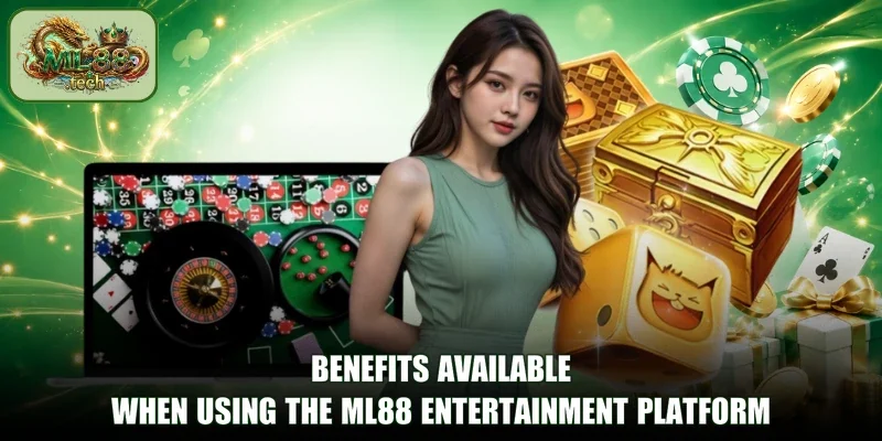 Benefits available when using the ML88 entertainment platform