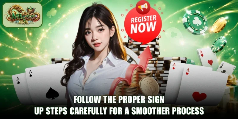 Follow the proper Sign Up steps carefully for a smoother process